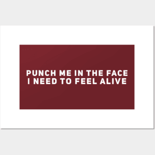 Punch Me In The Face, I Need To Feel Alive Posters and Art